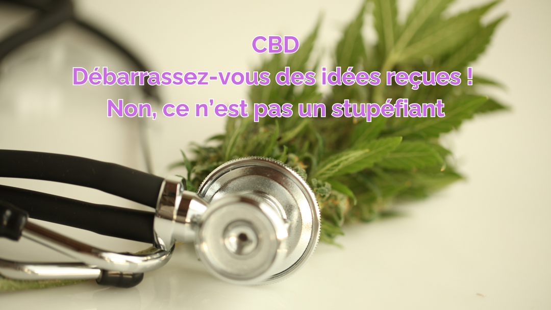 CBD : Débarrassez-vous des idées reçues ! Non, ce n’est pas un stupéfiant